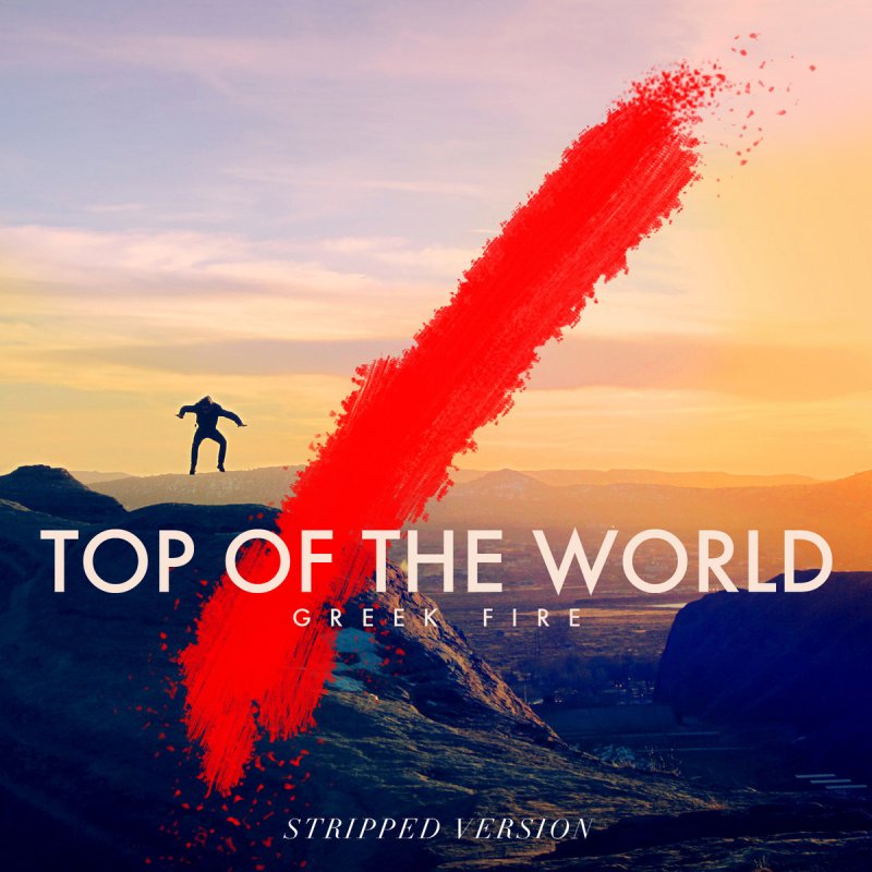 Greek Fire Top Of The World Stripped Version Lyrics Musixmatch