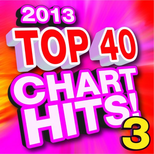 Top 40 Chart Hits! Pop 2013 Vol. 3