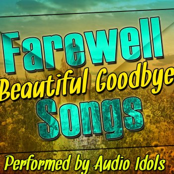 Beautiful Goodbye Farewell Songs By Audio Idols Album Lyrics Musixmatch Farewell song is the fourth song from rachel rose mitchell's album heart of mine, which can be listened to for free! musixmatch