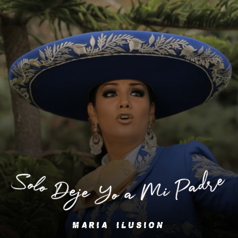 Maria Ilusion - Solo Deje Yo a Mi Padre Lyrics | Musixmatch