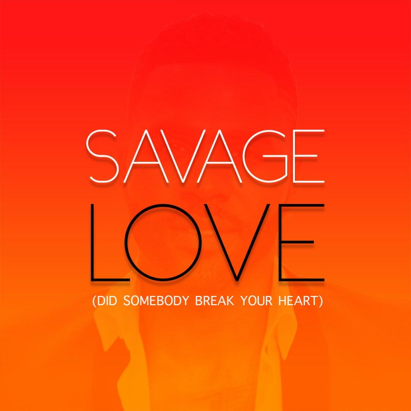 Letra De Savage Love Did Somebody Break Your Heart De Ajay Stephens Musixmatch