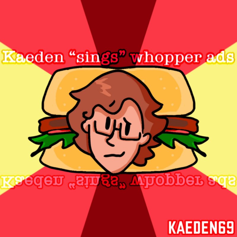 Letra de Kaeden "Sings" Whopper Ads de Kaeden69 Musixmatch