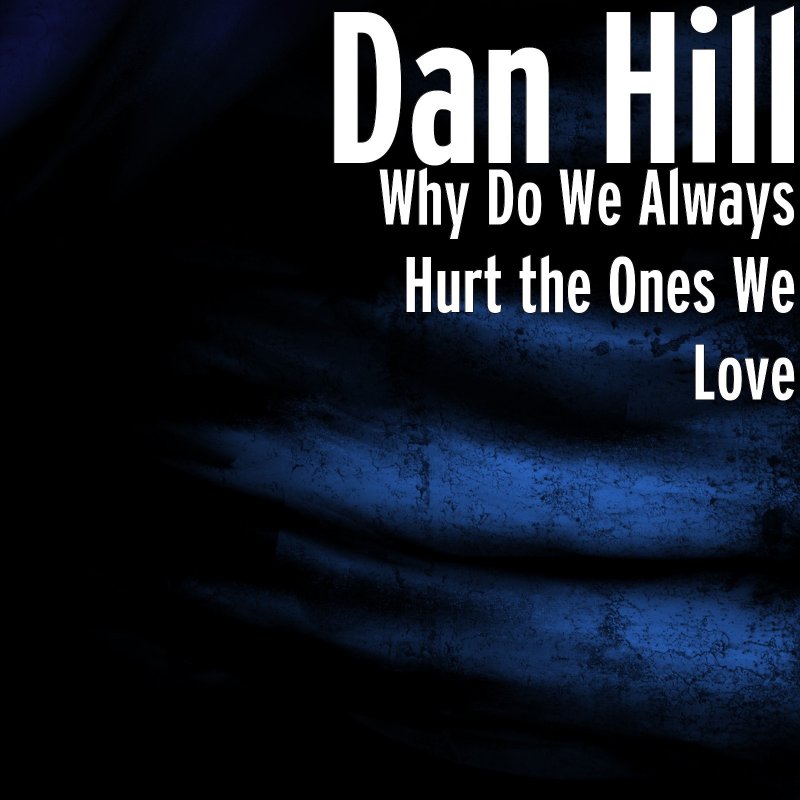 Letra De Why Do We Always Hurt The Ones We Love De Dan Hill Musixmatch