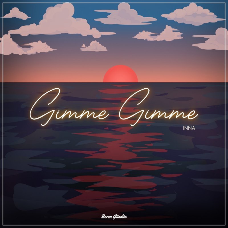 Beren Gunduz Feat Inna Gimme Gimme Lyrics Musixmatch V tomorrow morning v sve je to rock n roll v last dying breath v te mauri o tahiti v crimes of passion v wenn die welt untergeht v heroes v see you in. beren gunduz feat inna gimme gimme