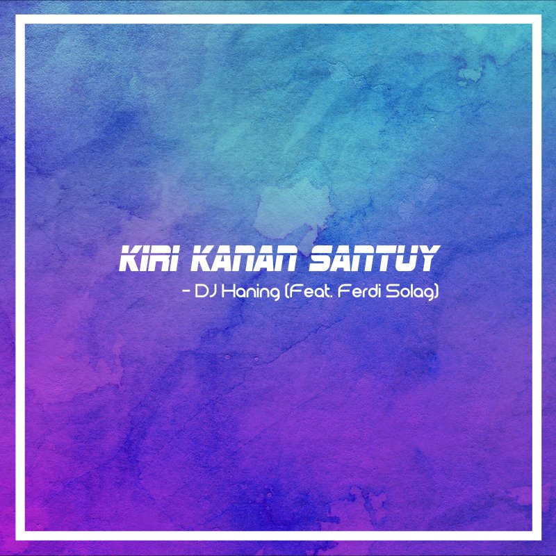 Dj Haning Feat Ferdi Solag Kiri Kanan Santuy Lyrics Musixmatch