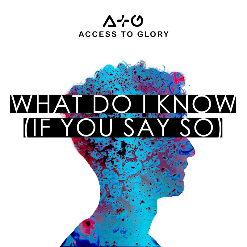 Access To Glory What Do I Know (If You Say So) Lyrics Musixmatch