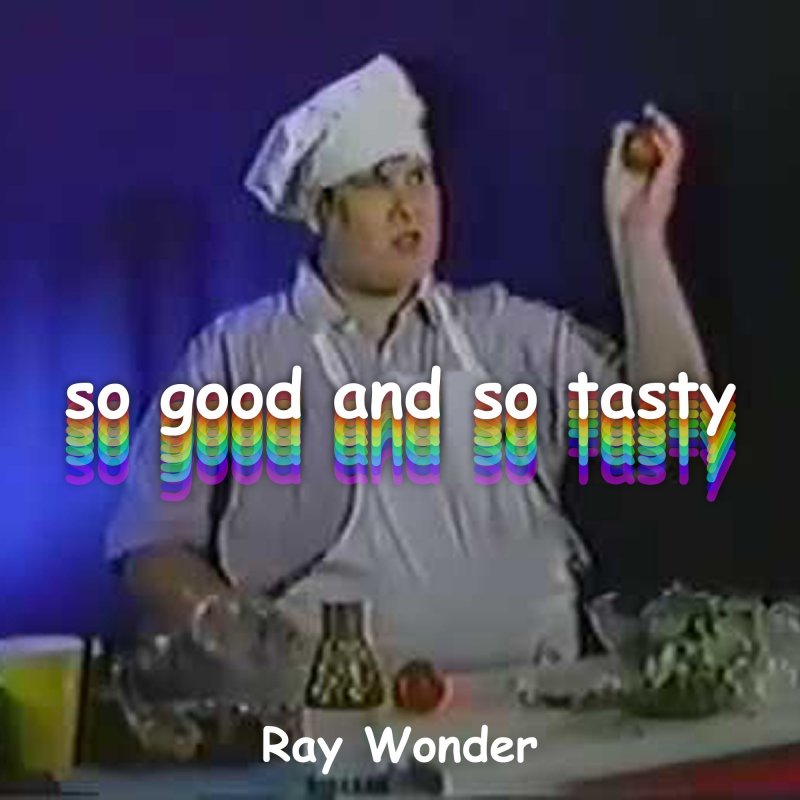Ray Wonder Letra De So Good And So Tasty Musixmatch