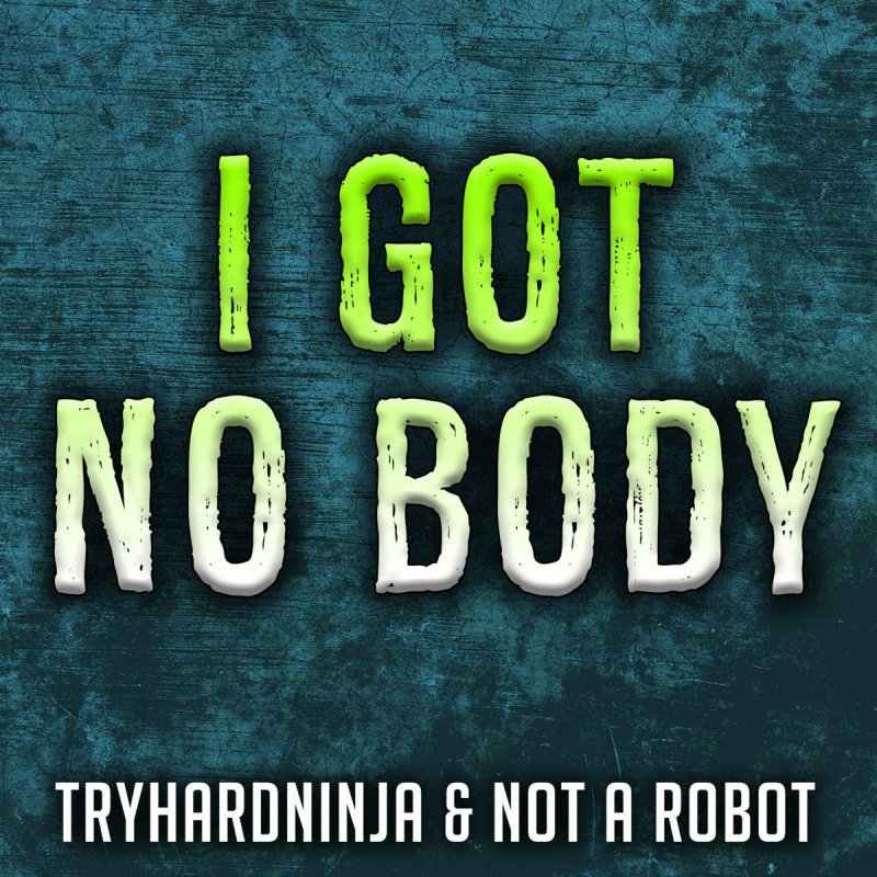 Tryhardninja Feat Not A Robot I Got No Body Lyrics Musixmatch Tryhardninja Feat Not A Robot I Got No Body Lyrics Musixmatch