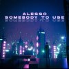 Somebody To Use - Single Alesso - cover art