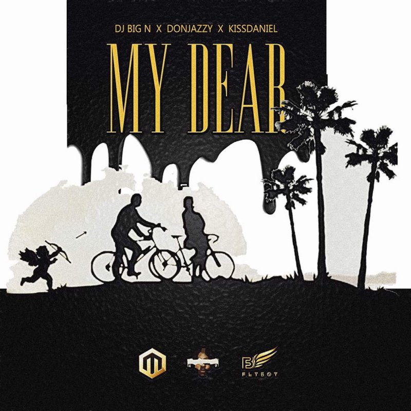 Dj Big N Feat Kiss Daniel Don Jazzy My Dear Lyrics Musixmatch