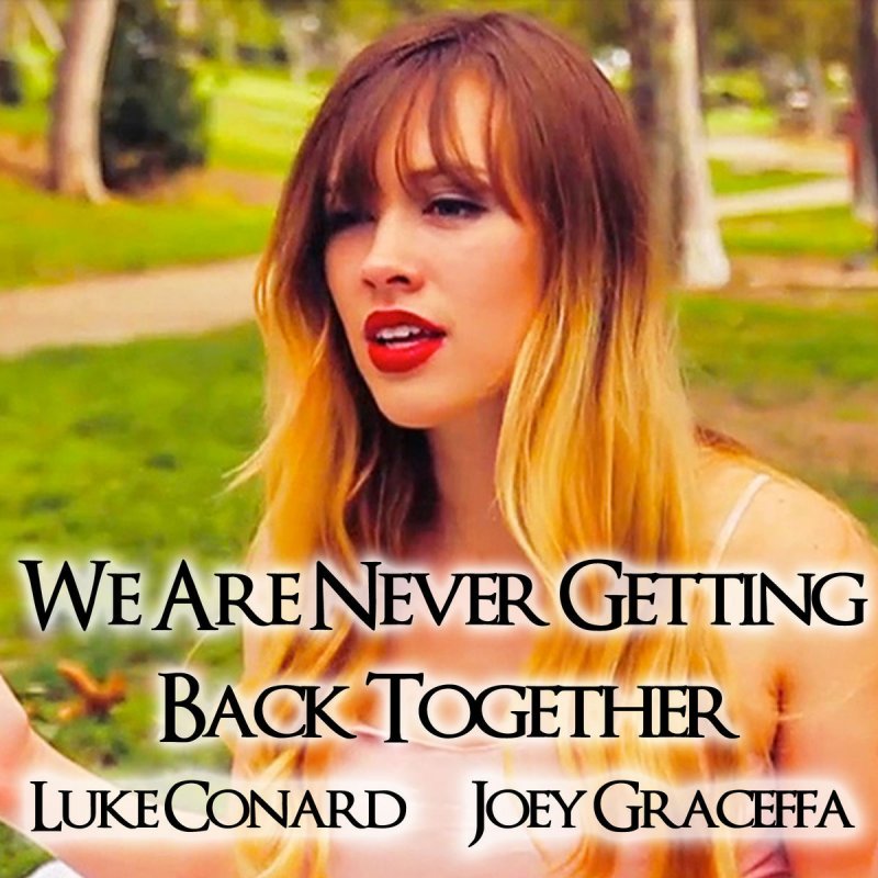 Joey Graceffa We Are Never Ever Getting Back Together Paroles Musixmatch