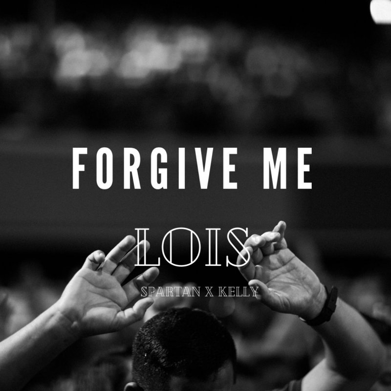 Lois Spartan Kelly Forgive Me Lyrics Musixmatch