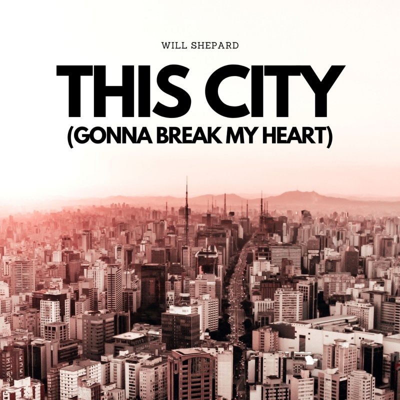 Will Shepard This City Gonna Break My Heart Lyrics Musixmatch
