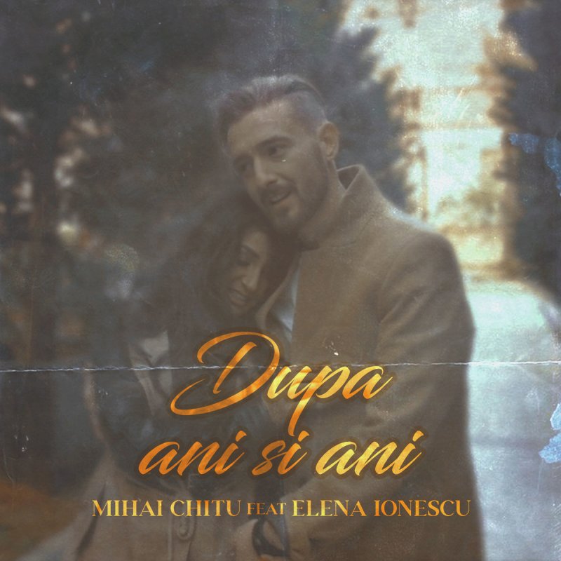 Mihai ChiÈu Feat Elena Ionescu DupÄ Ani Èi Ani Lyrics Musixmatch