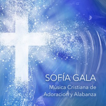 Letras Del Album Musica Cristiana De Adoracion Y Alabanza De Sofia Gala Musixmatch El Catalogo De Letras Mas Grande Del Mundo