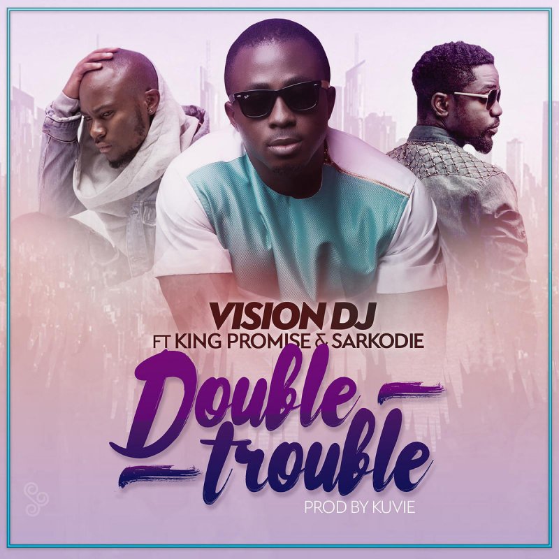 Vision DJ feat. King Promise & Sarkodie - Double Trouble (feat