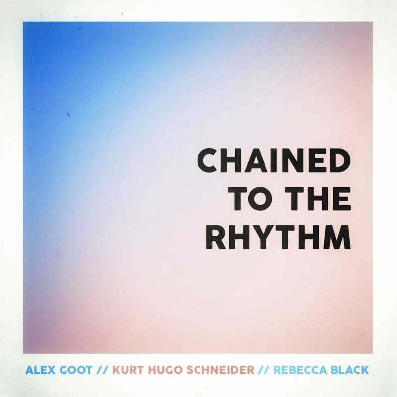 Alex Goot Feat Kurt Hugo Schneider Rebecca Black Chained To The Rhythm Lyrics Musixmatch