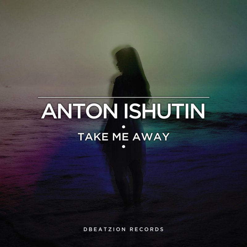 Anton Ishutin Take Me Away Lyrics Musixmatch