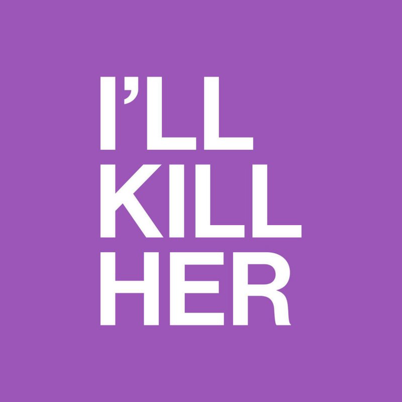 She killer. Kill her.