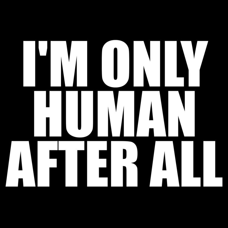 Only human after all. I'M only Human. I'M only Human after all текст. Im a Human after all.