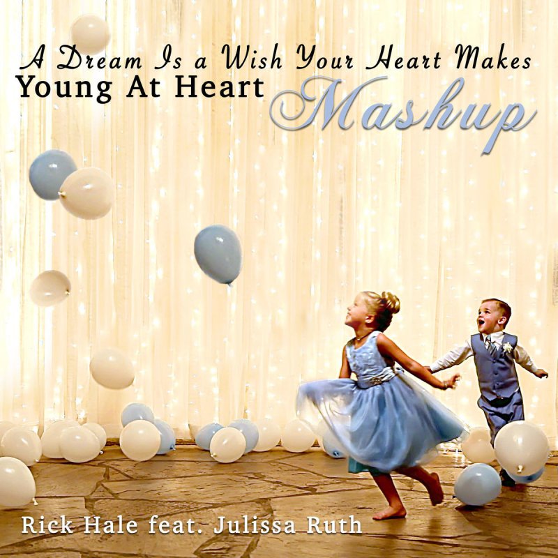 Rick Hale Feat Julissa Ruth A Dream Is A Wish Your Heart Makes Young At Heart Mash Up Lyrics Musixmatch