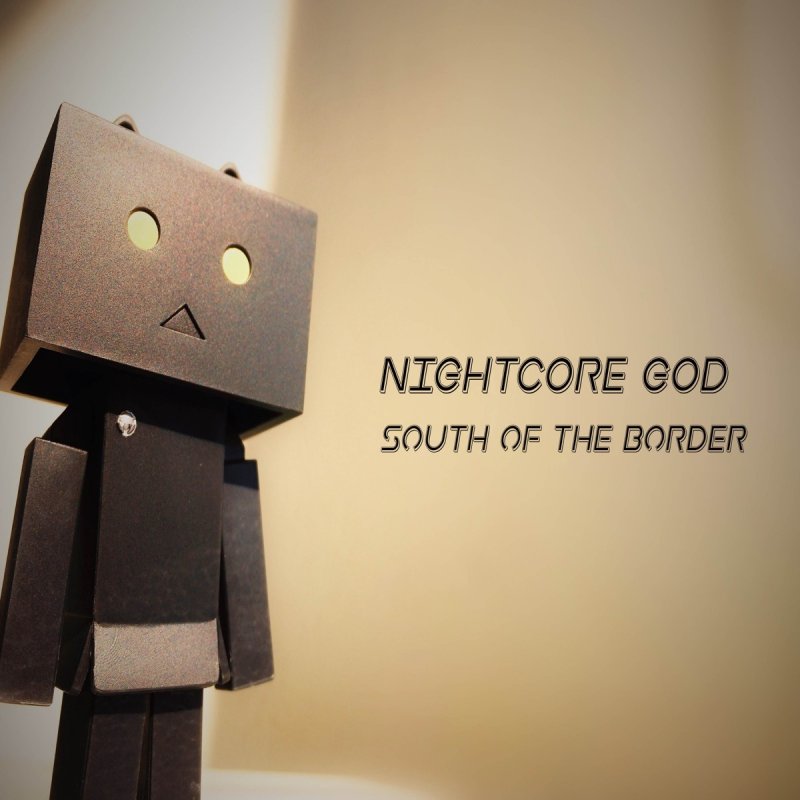 Nightcore God South Of The Border Lyrics Musixmatch