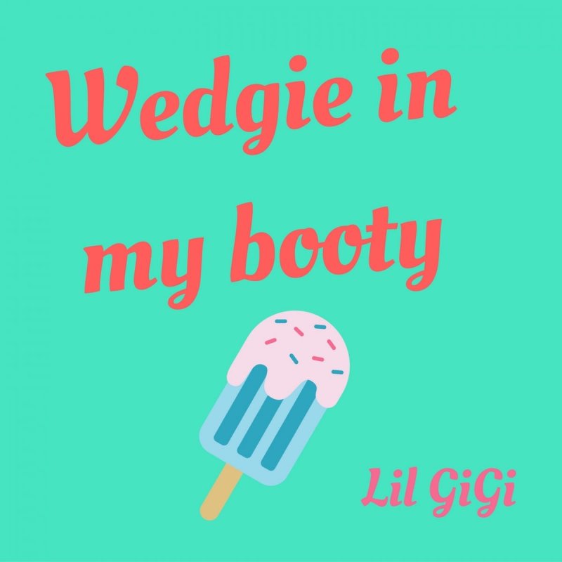 Lil Gigi Wedgie In My Booty Lyrics Musixmatch lil gigi wedgie in my booty lyrics
