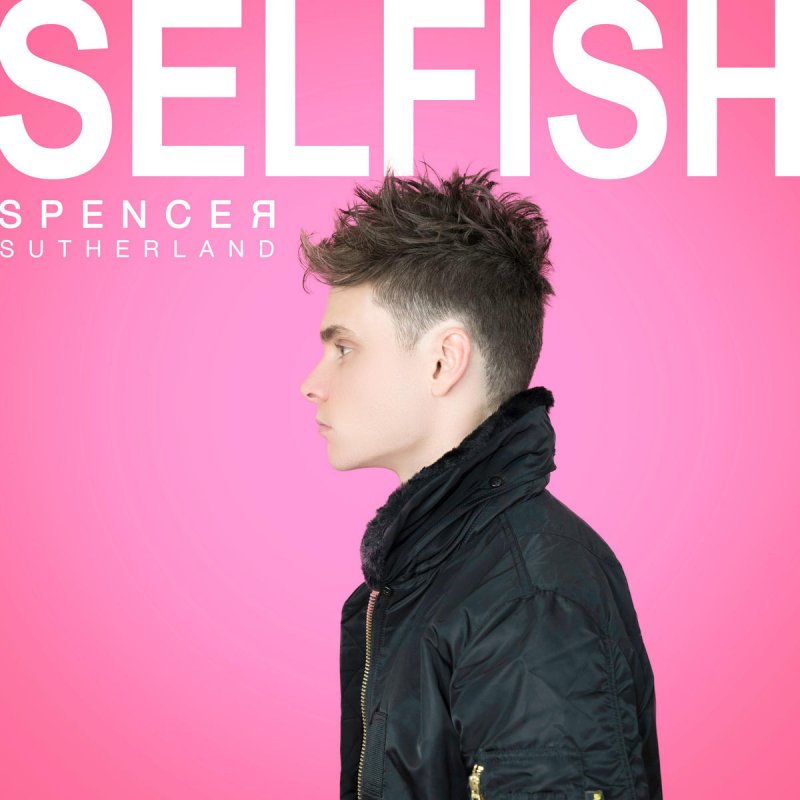 Селфиш слушать. Спенсер Сазерленд. Selfish album. Selfish.