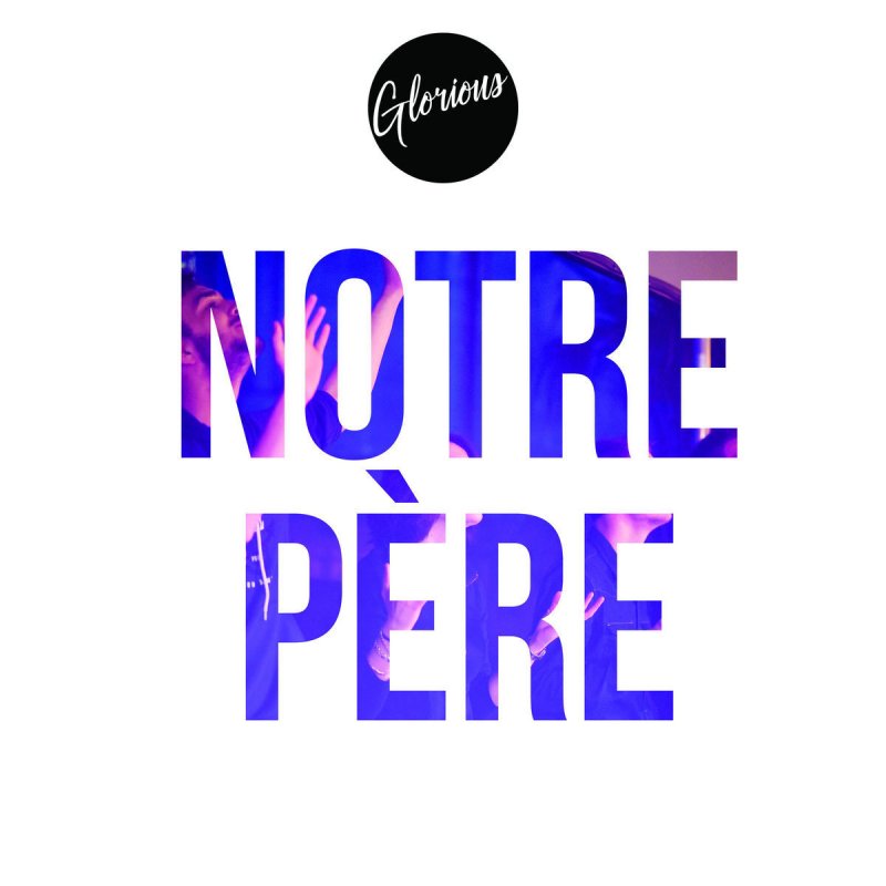 Glorious Notre Pere Lyrics Musixmatch
