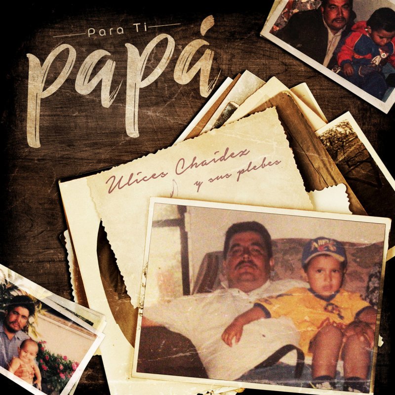 Ulices Chaidez Para Ti Papa Letra Musixmatch Nada se compara en este bello sentimiento. musixmatch