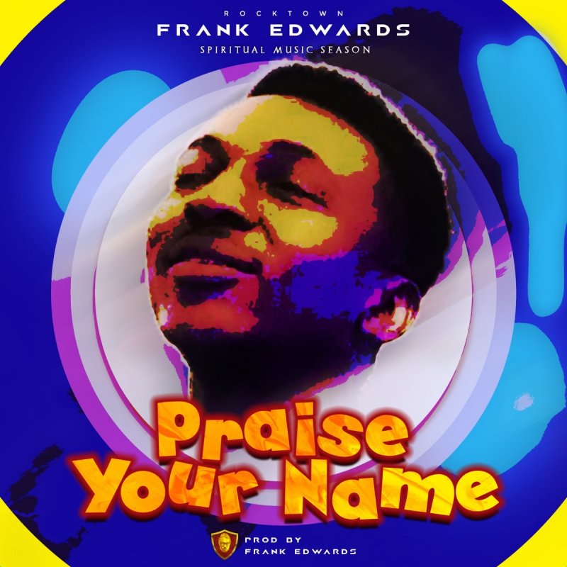Frank Edwards Praise Your Name Paroles Musixmatch (chorus) we praise you, jehovah; frank edwards praise your name