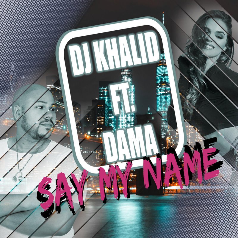 Dj Khalid Dama Letra De Say My Name Musixmatch