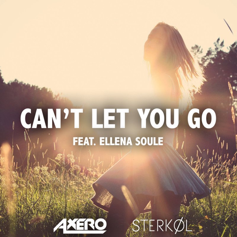 Can T Let You Go Lyrics Axero feat. Sterkøl - Can't Let You Go (ft. Ellena Soule) Lyrics