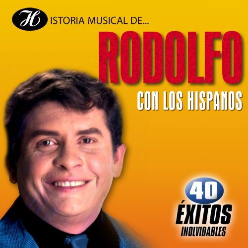 Historia Musical de Rodolfo Con los Hispanos: 40 Éxitos Inolvidables