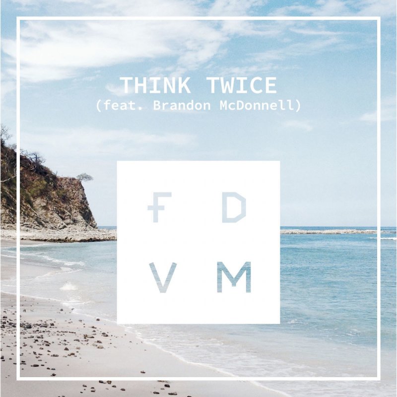 Fdvm Feat Brandon Mcdonnell Think Twice Songtext Musixmatch