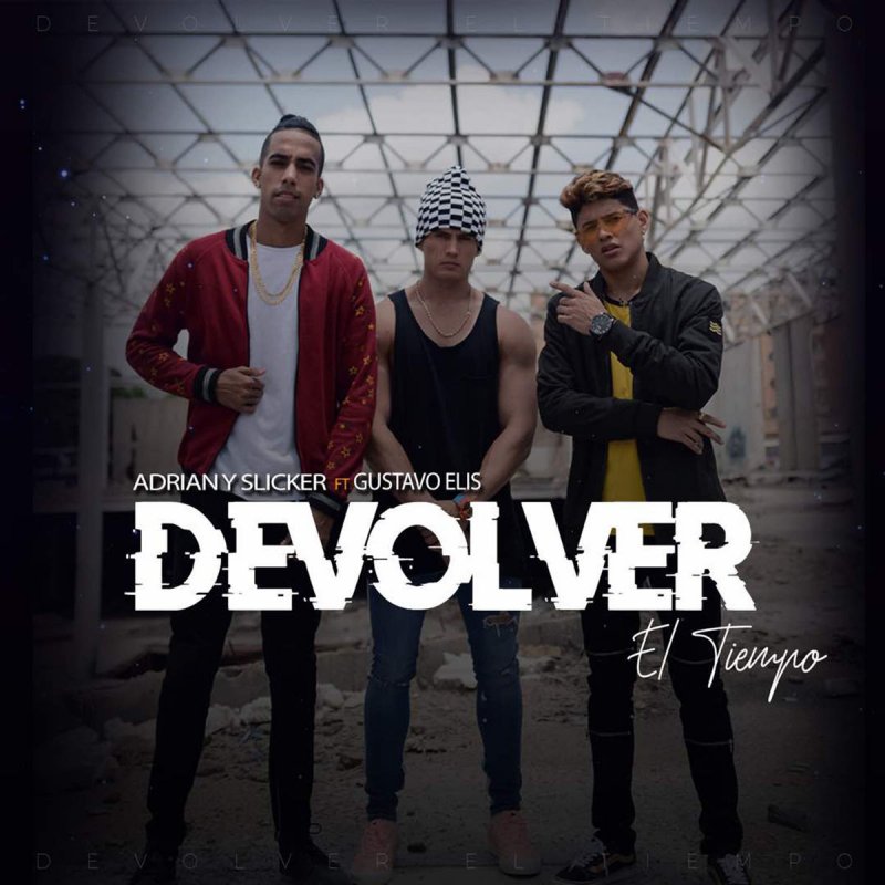 Letra De Devolver El Tiempo De Adrian Y Slicker Feat Gustavo Elis