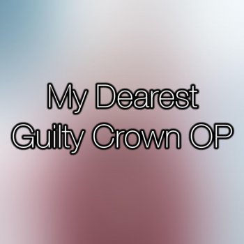 Letras Del Album My Dearest Guilty Crown Op De Theishter
