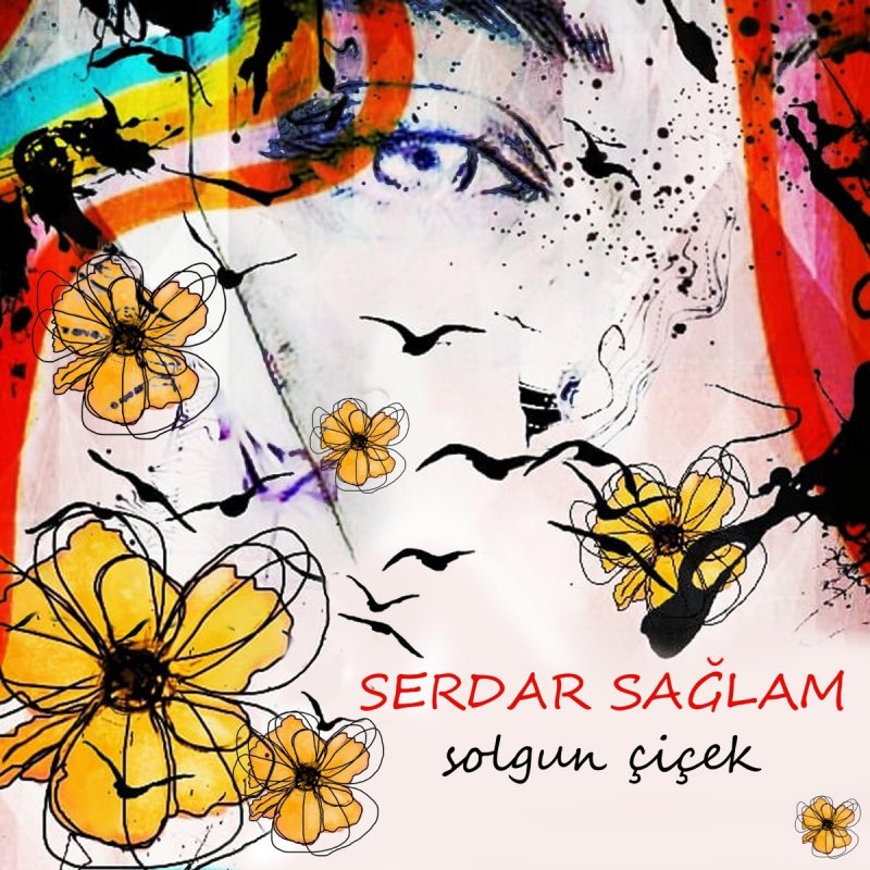 Serdar Sağlam - Solgun Çiçek Lyrics | Musixmatch