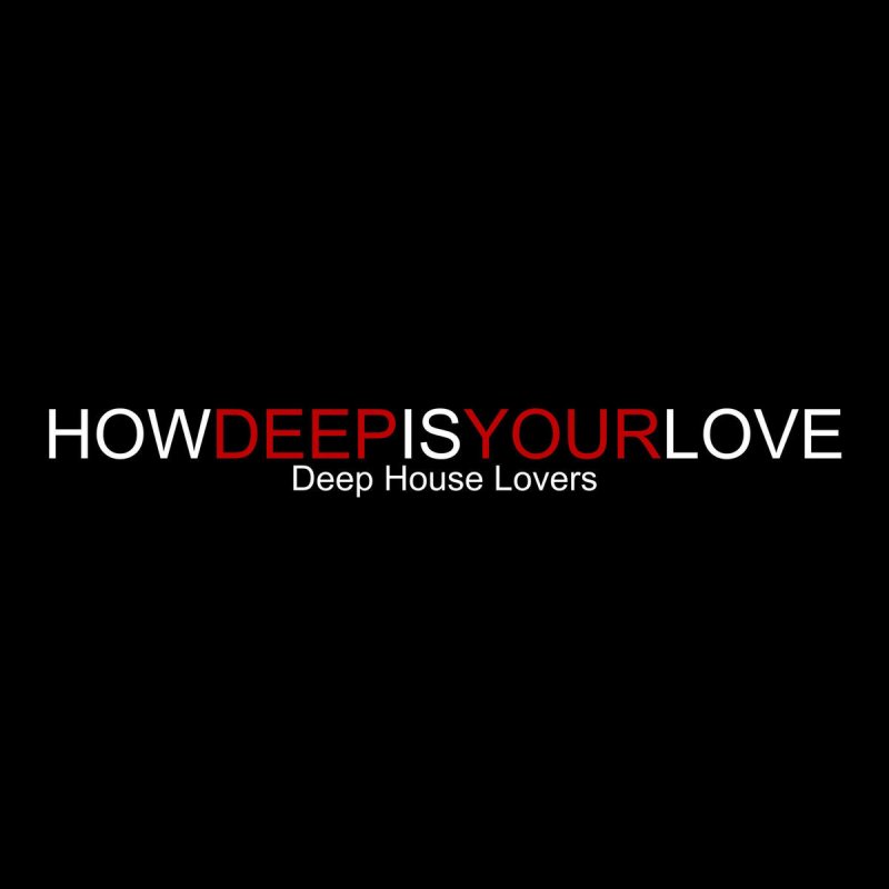 Deep House Lovers How Deep Is Your Love Lyrics Musixmatch