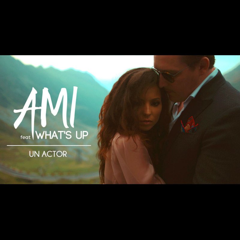 Ami Feat What S Up Un Actor Lyrics Musixmatch