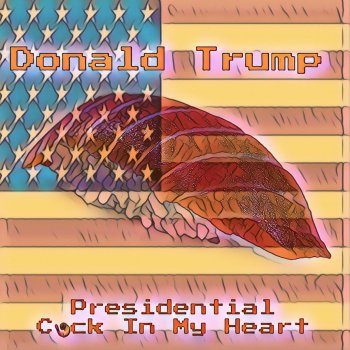 Donald Trump Presidential Cock In My Heart By Uma Kompton Album Lyrics Musixmatch Song Lyrics And Translations