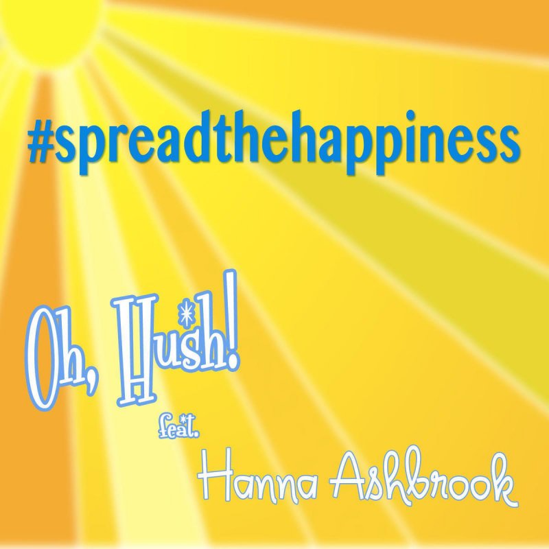 Oh, Hush! feat. Hanna Ashbrook Spread the Happiness Lyrics Musixmatch