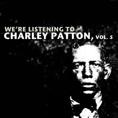 We're Listening to Charley Patton, Vol. 5