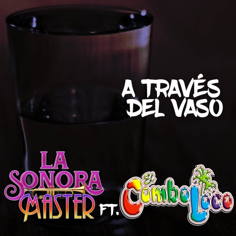 Letra De A Traves Del Vaso De La Sonora Master Feat El Combo Loco Musixmatch
