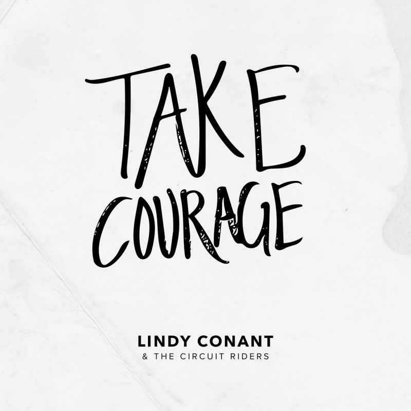 Lindy Conant Feat Circuit Riders Take Courage Songtext Musixmatch Take courage take courage said the sign you used to wait for it every morning now you are looking so dumb and publisher: lindy conant feat circuit riders