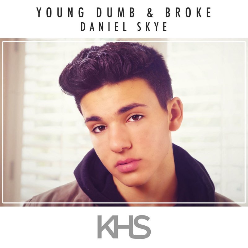Kurt Hugo Schneider feat Daniel Skye Young Dumb Broke Lyrics