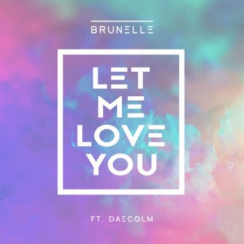 Let Me Love You Testo E Video Brunelle Feat Daecolm Mtv Testi E Canzoni