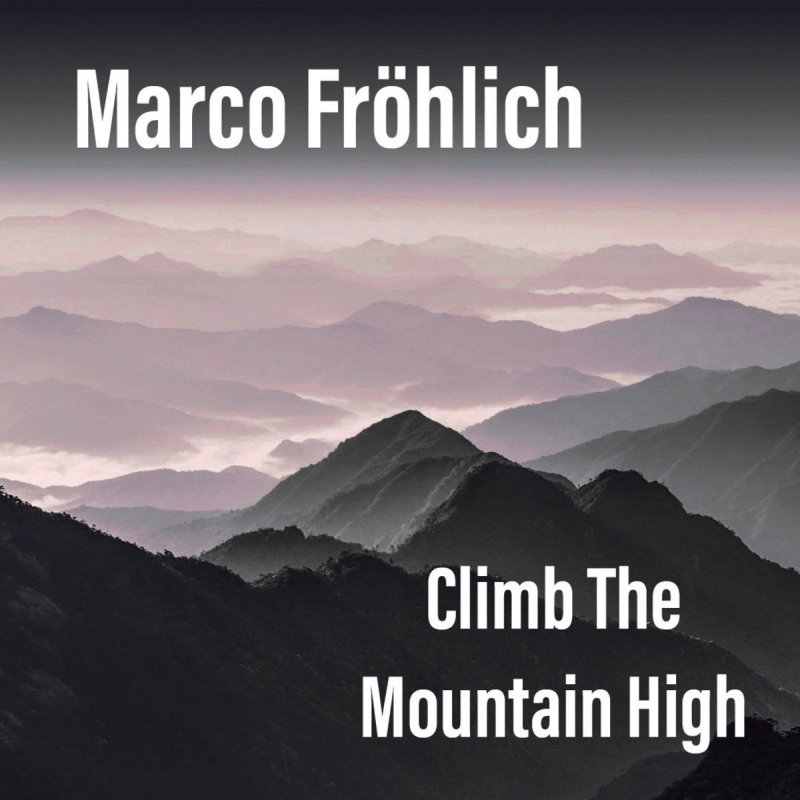Letra de Climb The Mountain High de Marco Fröhlich Musixmatch