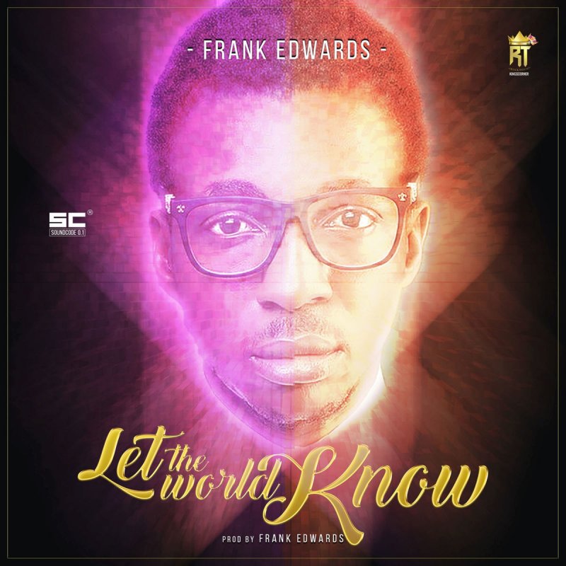 Frank Edwards Let The World Know Lyrics Musixmatch frank edwards let the world know