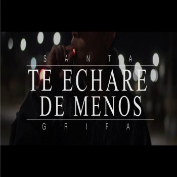 Letra de Santa Grifa - Te Echaré De Menos | Musixmatch